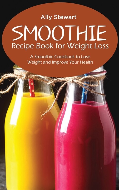 Smoothie Recipe Book for Weight Loss: A Smoothie Cookbook to Lose Weight and Improve Your Health (Hardcover)