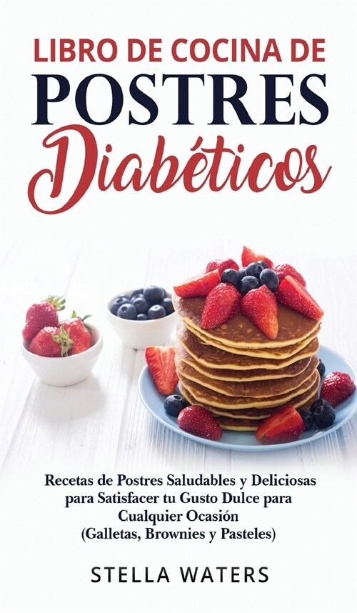 Libro de Cocina de Postres Diab?icos: Recetas de Postres Salutabres y Deliciosas para Satisfacer tu Gusto Dulce para Cualquier Ocasi? ( Galletas, Br (Hardcover)