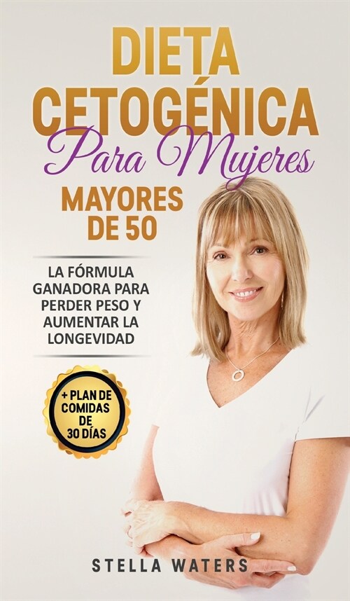 Dieta Cetog?ica Para Mujeres Mayores De 50: La f?mula ganadora para perder peso y aumentar la longevidad + plan de comidas de 30 d?s. (Keto diet fo (Hardcover)