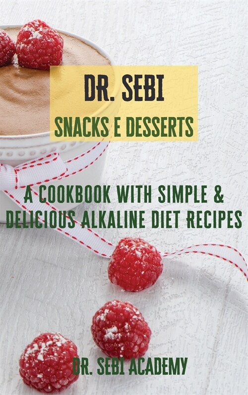 DR. SEBI Snacks e Desserts: A Cookbook with Simple e Delicious Alkaline Diet Recipes (Hardcover)