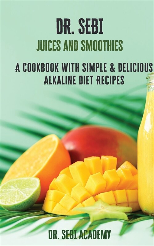 DR. SEBI Juices and Smoothies: A Cookbook with Simple e Delicious Alkaline Diet Recipes (Hardcover)