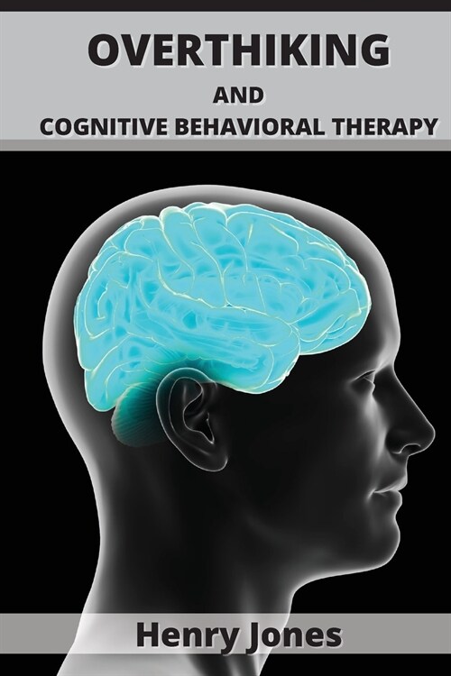 Overthinking and Cognitive Behavioral Therapy: Putting a stop to Overthinking with practical Mindfulness exercises (Paperback)