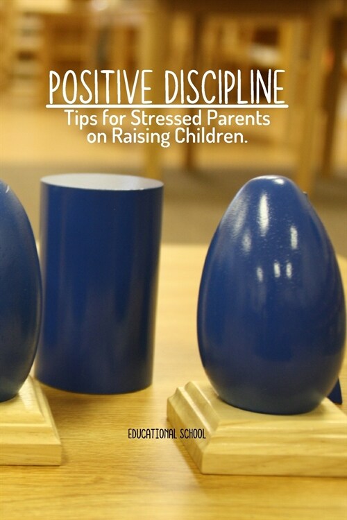 Positive Discipline: Tips for Stressed Parents on Raising Children (Paperback)