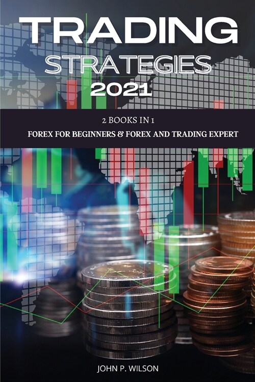 Trading Strategies 2021: 2 Books In 1: Forex for Beginners & Forex and Trading Expert. (Paperback)