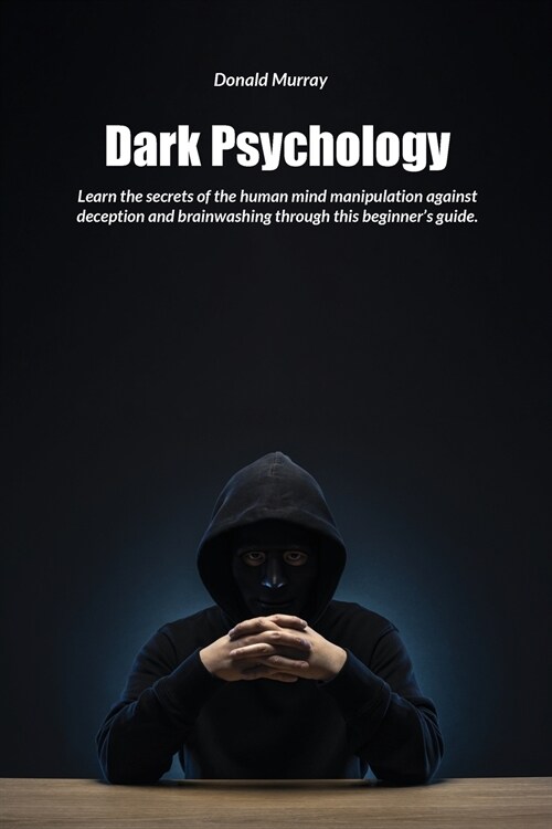 Dark Psychology: Learn the secrets of the human mind manipulation against deception and brainwashing through this beginners guide (Paperback)