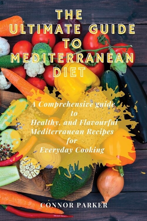 The Ultimate Guide to Mediterranean Diet: A Comprehensive guide to Healthy, and Flavourful Mediterranean Recipes for Everyday Cooking (Paperback)