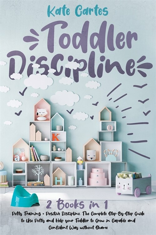 Toddler Discipline: This Book Includes: Potty Training + Positive Discipline. The Complete Guide to Use Potty and Help your Toddler to Gro (Paperback)