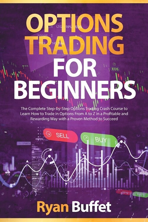 Options Trading For Beginners: The Complete Step-by-Step Options Trading Crash Course to Learn How to Trade in Options From A to Z in a Profitable an (Paperback)