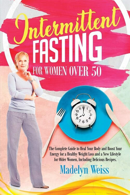 Intermittent Fasting for Women Over 50 - The Complete Guide: Heal Your Body and Boost Your Energy for a Healthy Weight Loss and a New Lifestyle for Ol (Paperback)