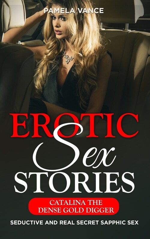 Explicit Erotic Sex Stories: Catalina the Dense Gold Digger .Seductive and Real Secret Sapphic Sex (Hardcover)