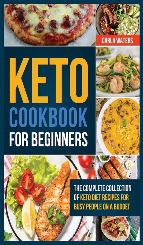 Keto Cookbook for Beginners: The Complete Collection Of Keto Diet Recipes For Busy People On A Budget (Hardcover)
