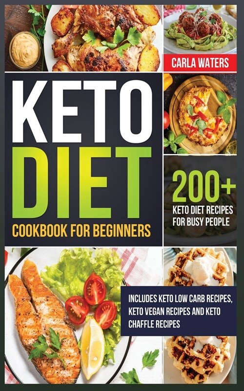 Keto Diet Cookbook for Beginners: 200+ Keto Diet Recipes for Busy People - Includes Keto Low Carb Recipes, Keto Vegan Recipes And Keto Chaffle Recipes (Paperback)