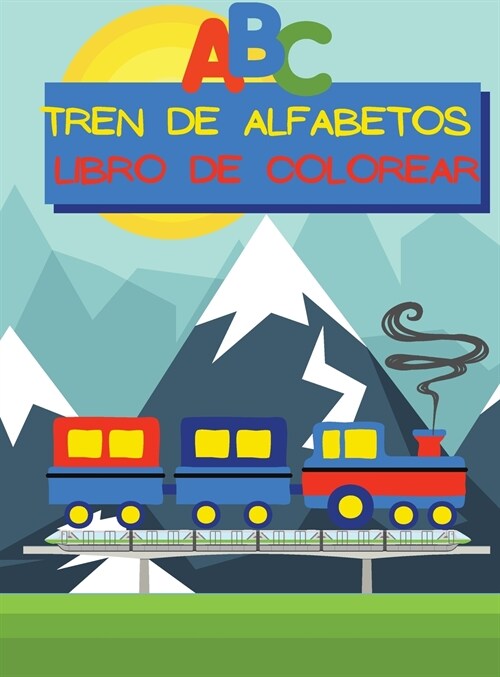 Tren de Alfabetos Libro de Colorear: Im?enes f?iles de colorear con letras may?culas y min?culas de la A a la Z en un tren para ni?s de 1 a 6 a? (Hardcover)