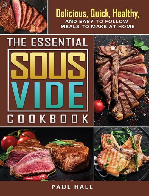 The Essential Sous Vide Cookbook: Delicious, Quick, Healthy, and Easy to Follow Meals to Make at Home (Hardcover)