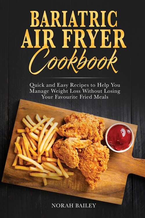 Bariatric Air Fryer Cookbook: Quick and Easy Recipes to Help You Manage Weight Loss Without Losing Your Favourite Fried Meals (Paperback)