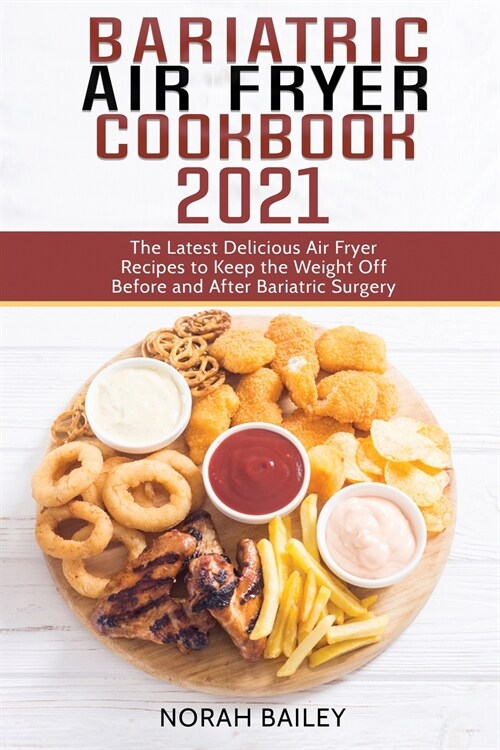 Bariatric Air Fryer Cookbook 2021: The Latest Delicious Air Fryer Recipes to Keep the Weight Off Before and After Bariatric Surgery (Paperback)