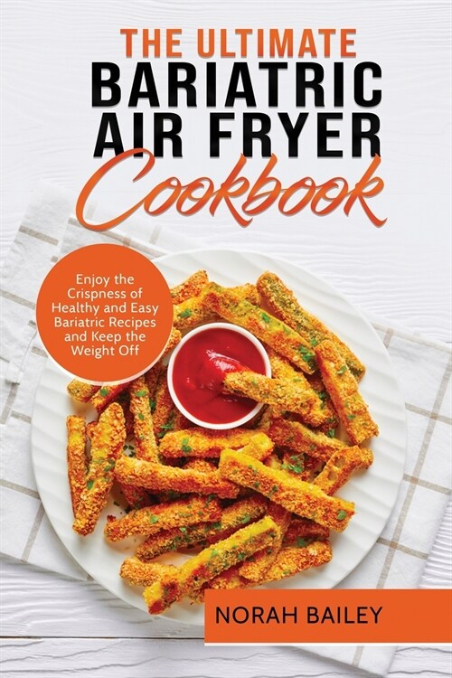 The Ultimate Bariatric Air Fryer Cookbook: Enjoy the Crispness of Healthy and Easy Bariatric Recipes and Keep the Weight Off (Paperback)