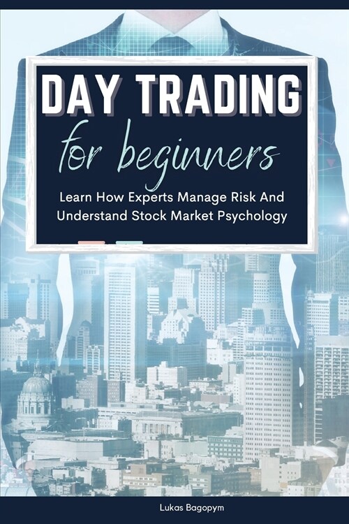 Day Trading For Beginners: Learn How Experts Manage Risk And Understand Stock Market Psychology (Paperback)