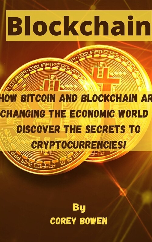 Blockchain: How Bitcoin and Blockchain are changing the economic world - Discover the Secrets to Cryptocurrencies! (Hardcover)
