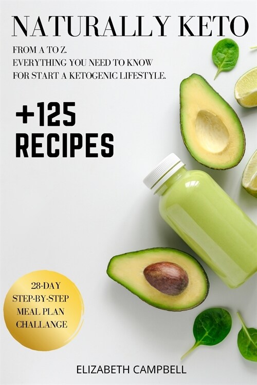 Naturally Keto: +125 Recipes. From A to Z. Everything you Need to Know for Start a Ketogenic Lifestyle. 28-Day Step-by-Step Meal Plan (Paperback)