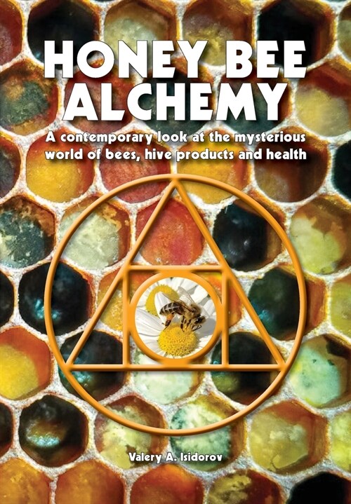 Honey Bee Alchemy. A contemporary look at the mysterious world of bees, hive products and health (Paperback)