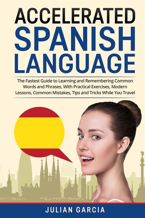 Accelerated Spanish Language: The Fastest Guide to Learning and Remembering Common Words and Phrases, With Practical Exercises, Modern Lessons, Comm (Paperback)