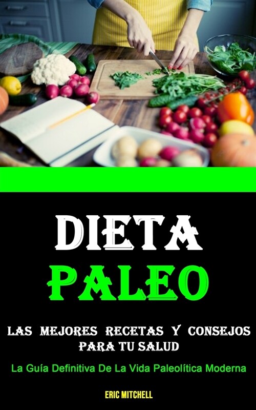 Dieta Paleo: Las Mejores Recetas Y Consejos Para Tu Salud (La Gu? Definitiva De La Vida Paleol?ica Moderna) (Paperback)