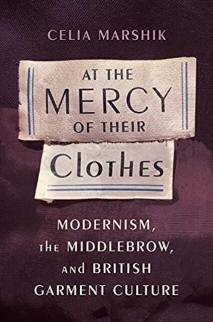 At the Mercy of Their Clothes: Modernism, the Middlebrow, and British Garment Culture (Paperback)
