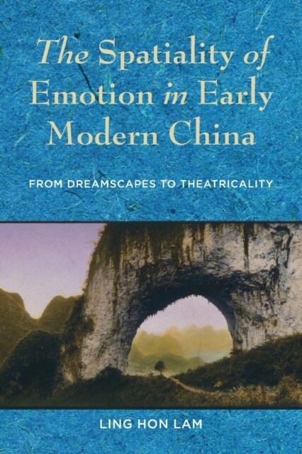 The Spatiality of Emotion in Early Modern China: From Dreamscapes to Theatricality (Paperback)
