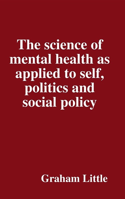 The science of mental health as applied to self, politics and social policy (Hardcover)