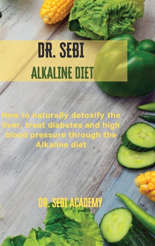 DR. SEBI - Alkaline Diet: How to naturally detoxify the liver, treat diabetes and high blood pressure through the Alkaline diet (Hardcover)