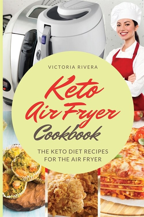 Keto Air Fryer Cookbook: For a Healthy Diet. the Keto Diet Recipes for the Air Fryer. How to Eat Healthy Every Day and Lose Weight. (Paperback)