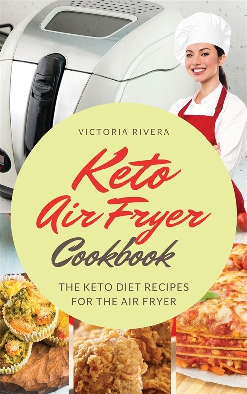 Keto Air Fryer Cookbook: For a Healthy Diet. the Keto Diet Recipes for the Air Fryer. How to Eat Healthy Every Day and Lose Weight. (Hardcover)