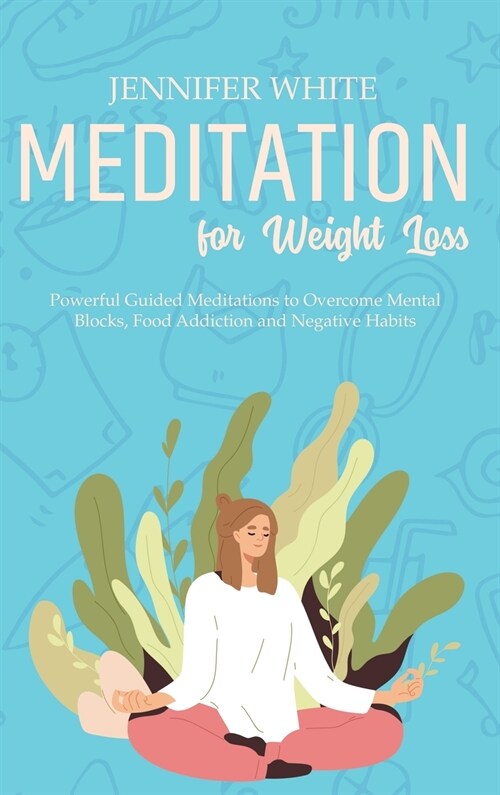 Meditation for Weight Loss: Powerful Guided Meditations to Overcome Mental Blocks, Food Addiction and Negative Habits (Hardcover)