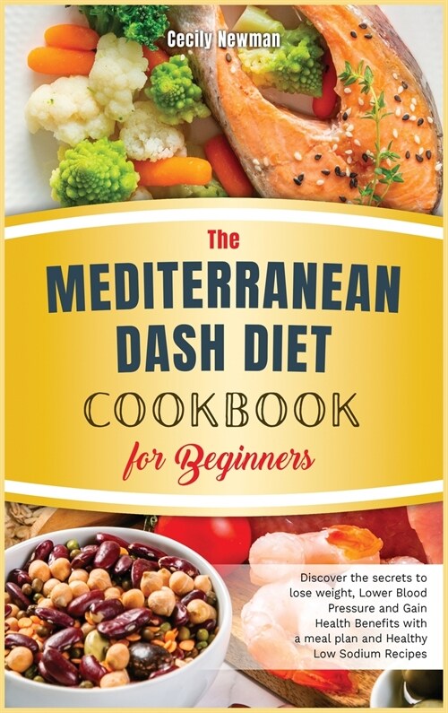 The Mediterranean Dash Diet Cookbook for Beginners: Discover the secrets to lose weight, Lower Blood Pressure and Gain Health Benefits with a meal pla (Hardcover)