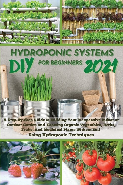 DIY 2021 HYDROPONIC SYSTEMS FOR BEGINNERS (Paperback)