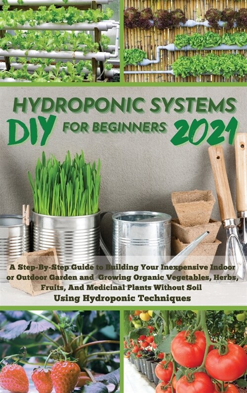 DIY 2021 HYDROPONIC SYSTEMS FOR BEGINNERS (Hardcover)