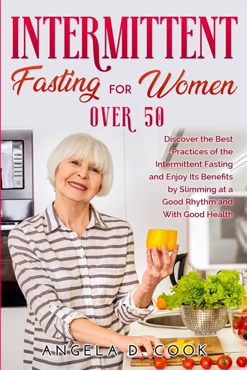 Intermittent Fasting for Women Over 50: Discover the Best Practices of the Intermittent Fasting and Enjoy Its Benefits by Slimming at a Good Rhythm an (Paperback)