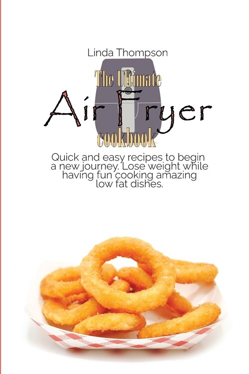The Ultimate Air Fryer cookbook: Quick and easy recipes to begin a new journey. Lose weight while having fun cooking amazing low fat dishes (Paperback)