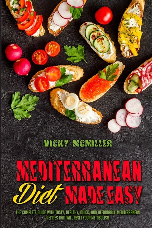 Mediterranean Diet Made Easy: The Complete Guide With Tasty, Healthy, Quick, And Affordable Mediterranean Recipes That Will Reset Your Metabolism (Paperback)