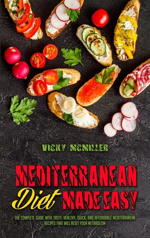 Mediterranean Diet Made Easy: The Complete Guide With Tasty, Healthy, Quick, And Affordable Mediterranean Recipes That Will Reset Your Metabolism (Hardcover)