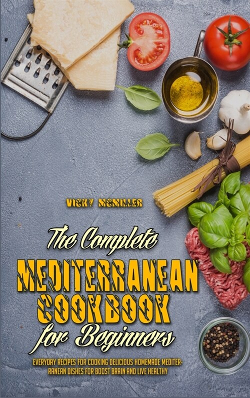 The Complete Mediterranean Cookbook For Beginners: Everyday Recipes for Cooking Delicious Homemade Mediterranean Dishes for Boost Brain and Live Healt (Hardcover)