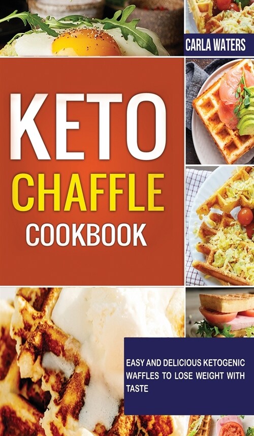 Keto Chaffle Cookbook: Easy and Delicious Ketogenic Waffles to Lose Weight with Taste (Hardcover)