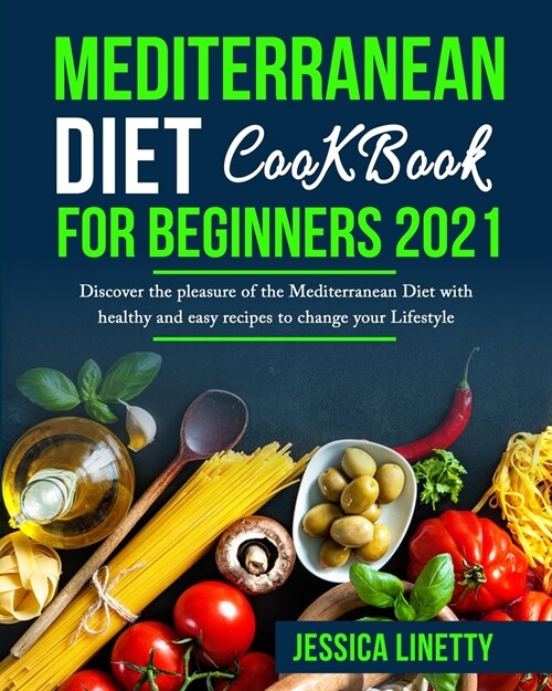 Mediterranean Diet Cookbook For Beginners 2021: Discover the pleasure of the Mediterranean Diet with healthy and easy recipes to change your Lifestyle (Paperback)