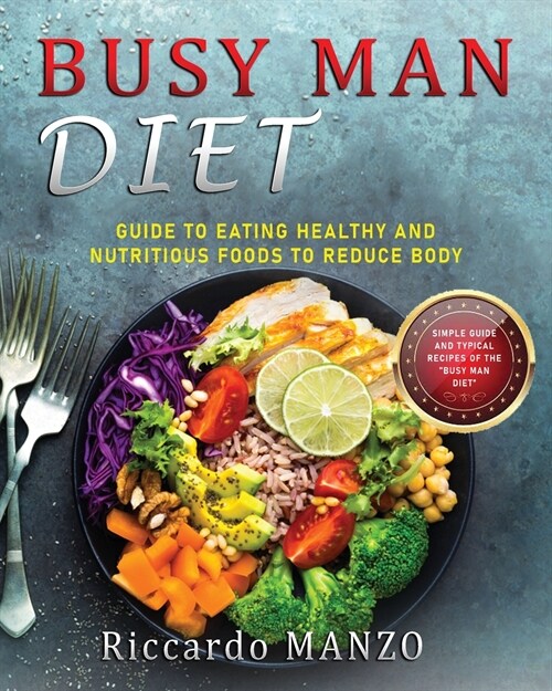 Busy Man Diet: Guide to Eating Healthy and Nutritious Foods to Reduce Body Weight Simple Guide and Typical Recipes of the Busy Man Di (Paperback)