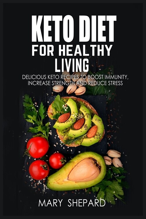 Keto Diet For Healthy Living: Delicious Keto Recipes To Boost Immunity, Increase Strength And Reduce Stress. Regain confidence, lose up to 7 pounds (Paperback)