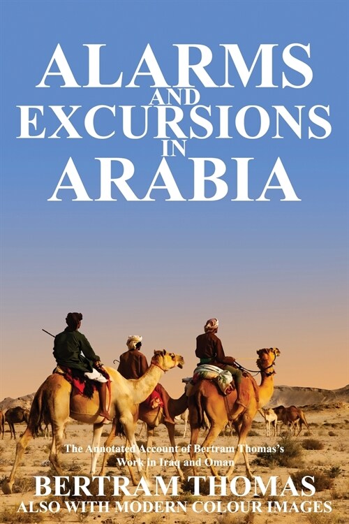 Alarms and Excursions in Arabia: The Life and Works of Bertram Thomas in Early 20th Century Iraq and Oman. (Paperback)