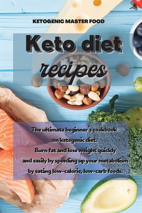 Keto Diet Recipes: The ultimate beginners cookbook on ketogenic diet. Burn fat and lose weight quickly and easily by speeding up your me (Paperback)