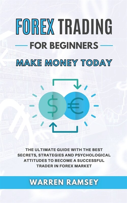 FOREX TRADING Make Money Today The Ultimate Guide With The Best Secrets, Strategies And Psychological Attitudes To Become A Successful Trader In Forex (Hardcover)