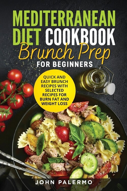 Mediterranean Diet Cookbook Brunch Prep for Beginners: Quick and Easy Brunch Recipes with Selected Recipes for Burn Fat and Weight Loss (Paperback)